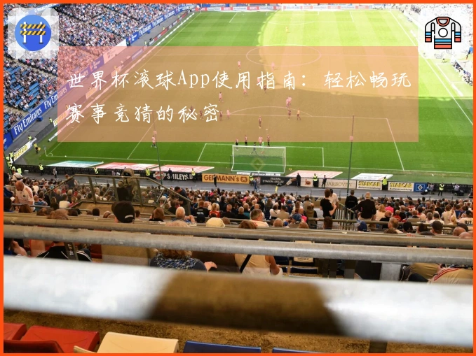 世界杯滚球App使用指南：轻松畅玩赛事竞猜的秘密