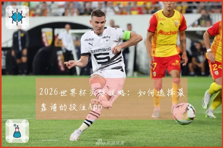 2026世界杯买球攻略：如何选择最靠谱的投注App