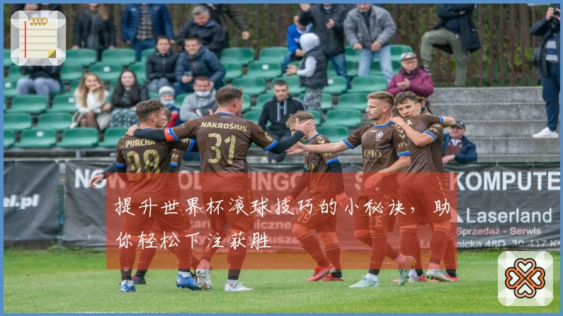 提升世界杯滚球技巧的小秘诀，助你轻松下注获胜