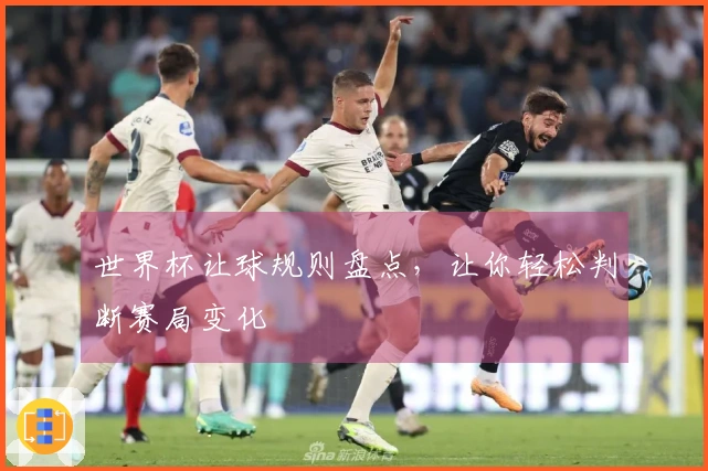 世界杯让球规则盘点，让你轻松判断赛局变化
