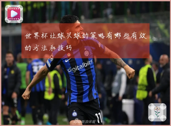 世界杯让球买球的策略有哪些有效的方法和技巧