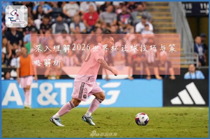 深入理解2026世界杯让球技巧与策略解析