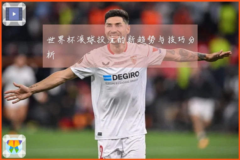 世界杯滚球投注的新趋势与技巧分析